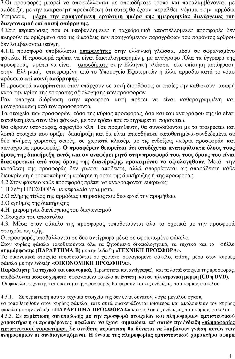 Στις περιπτώσεις που οι υποβαλλόμενες ή ταχυδρομικά αποστελλόμενες προσφορές δεν πληρούν τα οριζόμενα από τις διατάξεις των προηγούμενων παραγράφων του παρόντος άρθρου δεν λαμβάνονται υπόψη. 4.1.