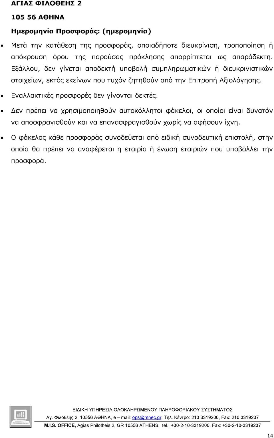 Εξάλλου, δεν γίνεται αποδεκτή υποβολή συµπληρωµατικών ή διευκρινιστικών στοιχείων, εκτός εκείνων που τυχόν ζητηθούν από την Επιτροπή Αξιολόγησης.
