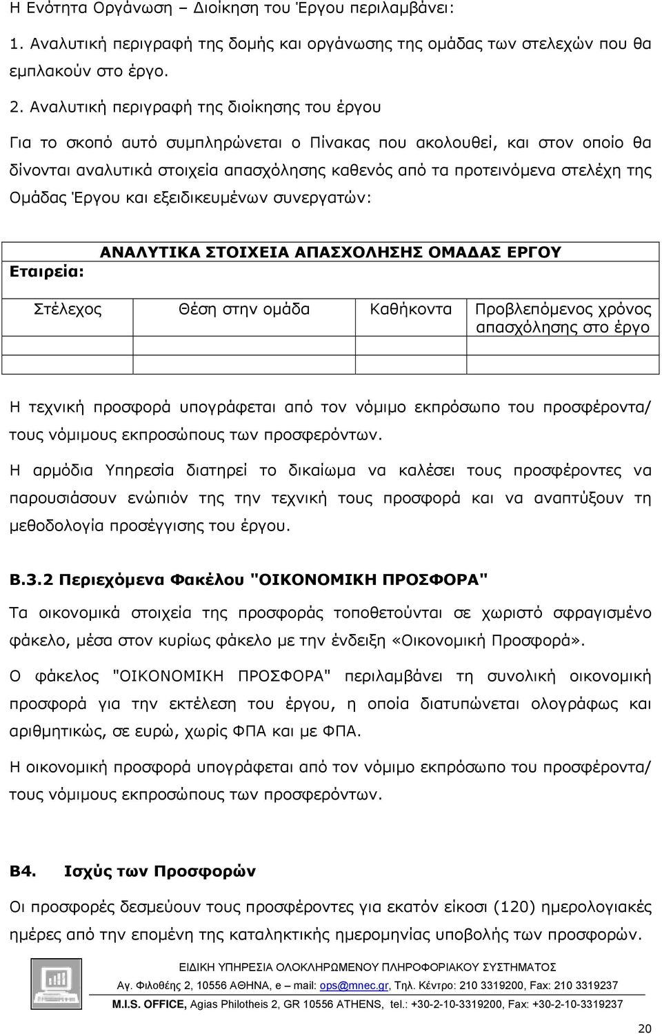 Οµάδας Έργου και εξειδικευµένων συνεργατών: Εταιρεία: ΑΝΑΛΥΤΙΚΑ ΣΤΟΙΧΕΙΑ ΑΠΑΣΧΟΛΗΣΗΣ ΟΜΑ ΑΣ ΕΡΓΟΥ Στέλεχος Θέση στην οµάδα Καθήκοντα Προβλεπόµενος χρόνος απασχόλησης στο έργο Η τεχνική προσφορά