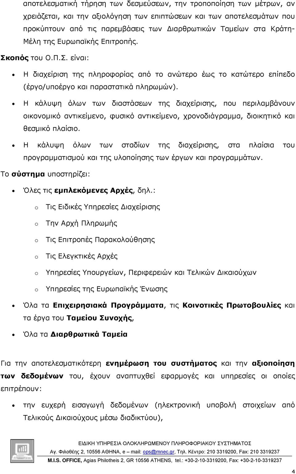Η κάλυψη όλων των διαστάσεων της διαχείρισης, που περιλαµβάνουν οικονοµικό αντικείµενο, φυσικό αντικείµενο, χρονοδιάγραµµα, διοικητικό και θεσµικό πλαίσιο.