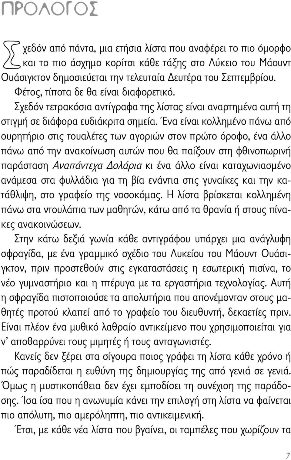 Ένα είναι κολλημένο πάνω από ουρητήριο στις τουαλέτες των αγοριών στον πρώτο όροφο, ένα άλλο πάνω από την ανακοίνωση αυτών που θα παίξουν στη φθινοπωρινή παράσταση Αναπάντεχα ολάρια κι ένα άλλο είναι