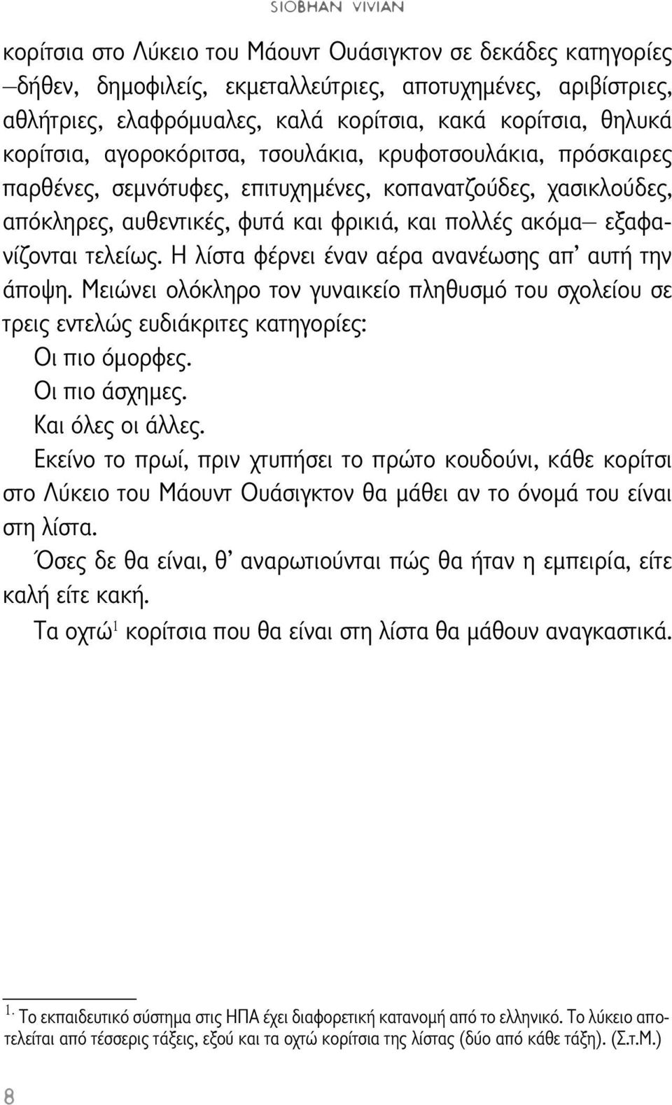 εξαφανίζονται τελείως. Η λίστα φέρνει έναν αέρα ανανέωσης απ αυτή την άποψη. Μειώνει ολόκληρο τον γυναικείο πληθυσμό του σχολείου σε τρεις εντελώς ευδιάκριτες κατηγορίες: Οι πιο όμορφες.