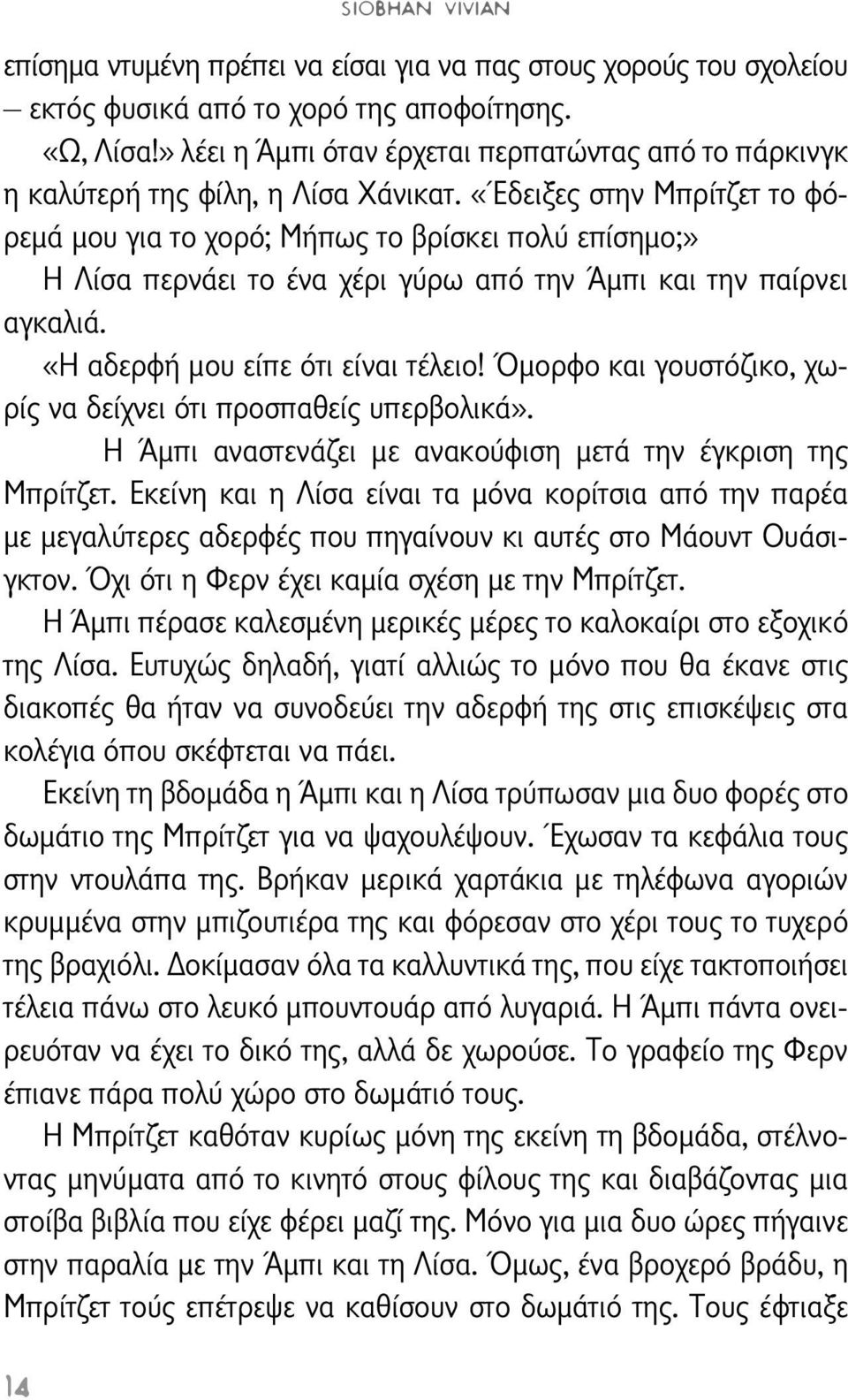 «Έδειξες στην Μπρίτζετ το φόρεμά μου για το χορό; Μήπως το βρίσκει πολύ επίσημο;» Η Λίσα περνάει το ένα χέρι γύρω από την Άμπι και την παίρνει αγκαλιά. «Η αδερφή μου είπε ότι είναι τέλειο!