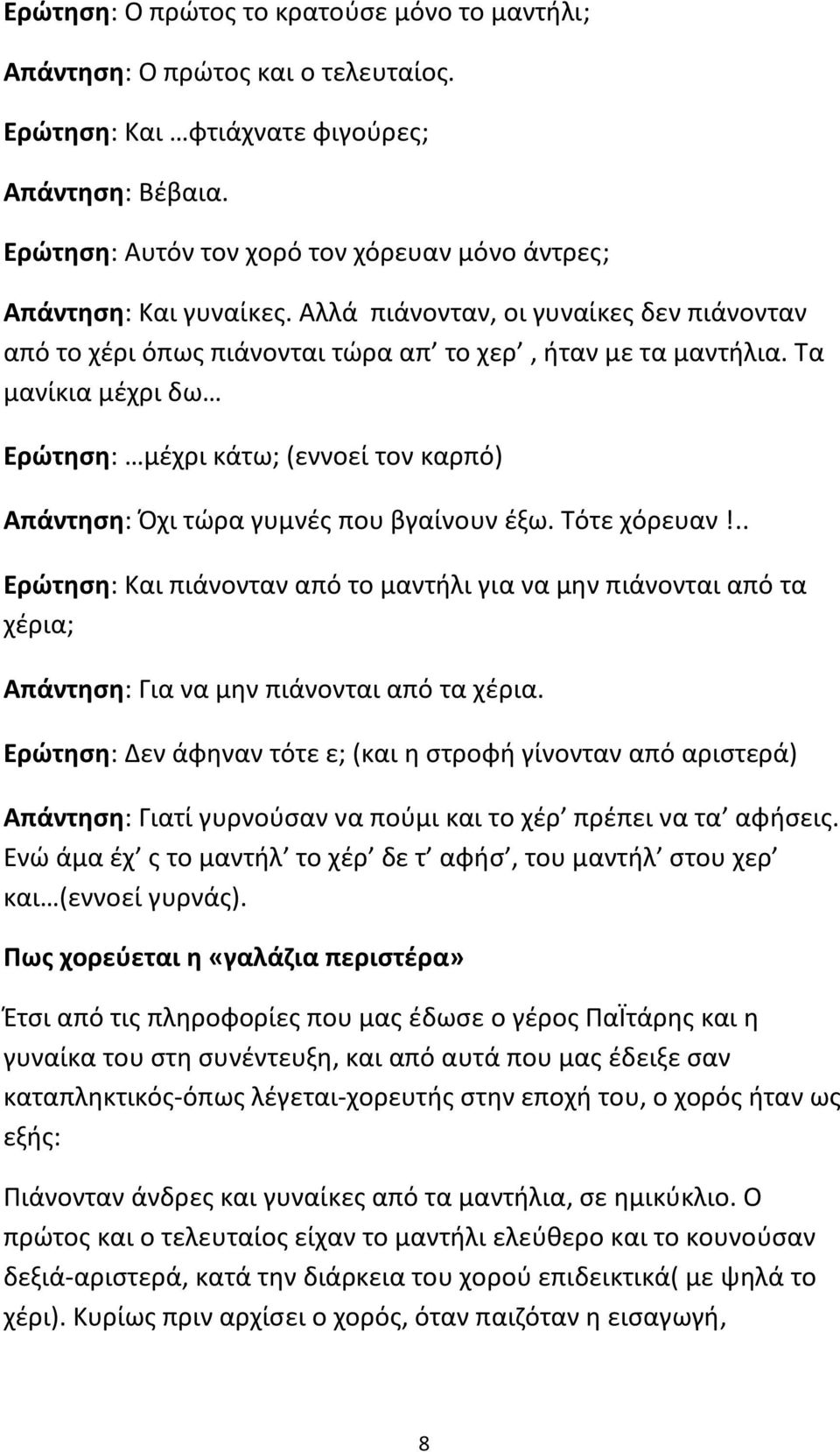 Τα μανίκια μέχρι δω Ερώτηση: μέχρι κάτω; (εννοεί τον καρπό) Απάντηση: Όχι τώρα γυμνές που βγαίνουν έξω. Τότε χόρευαν!