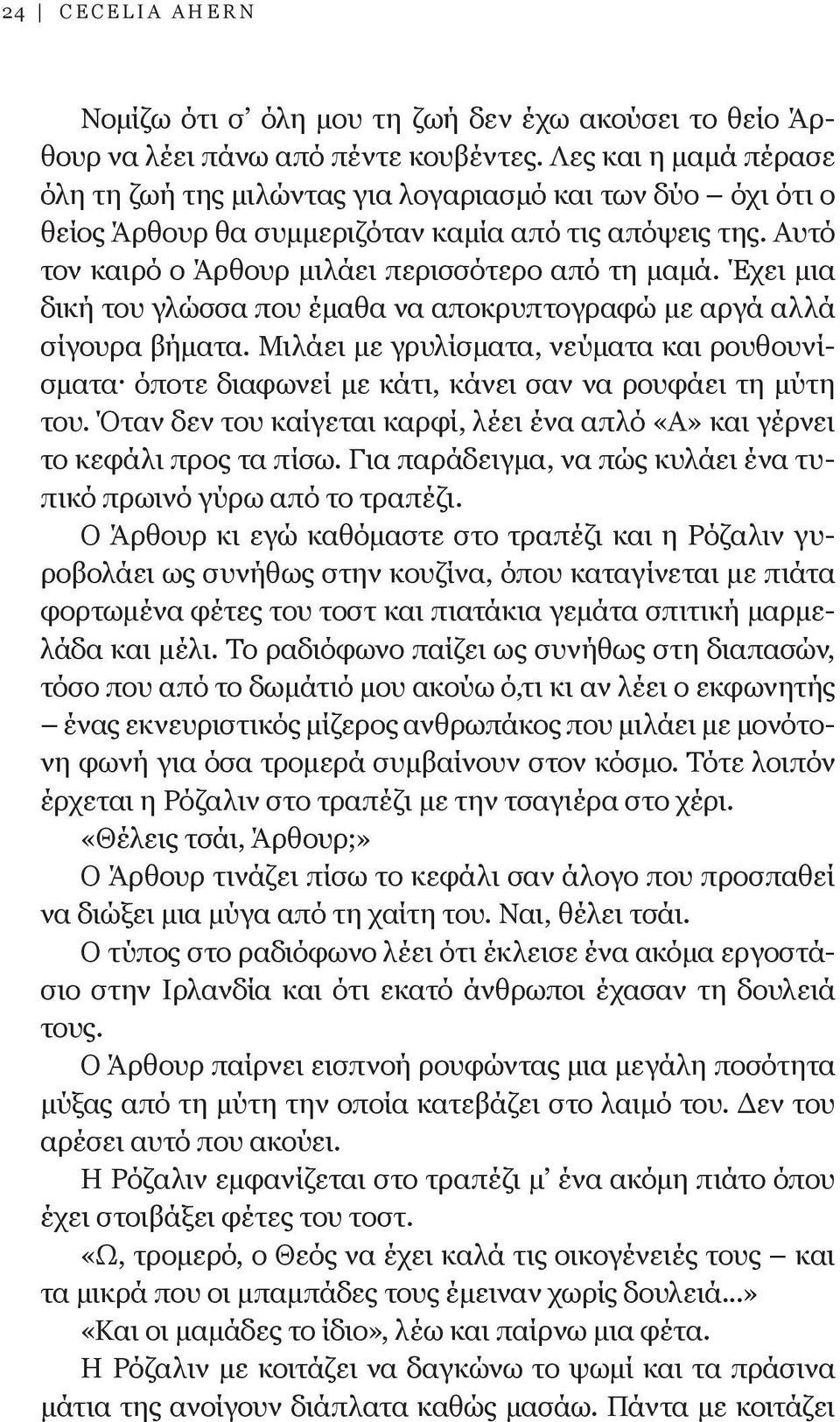 Έχει μια δική του γλώσσα που έμαθα να αποκρυπτογραφώ με αργά αλλά σίγουρα βήματα. Μιλάει με γρυλίσματα, νεύματα και ρουθουνίσματα όποτε διαφωνεί με κάτι, κάνει σαν να ρουφάει τη μύτη του.