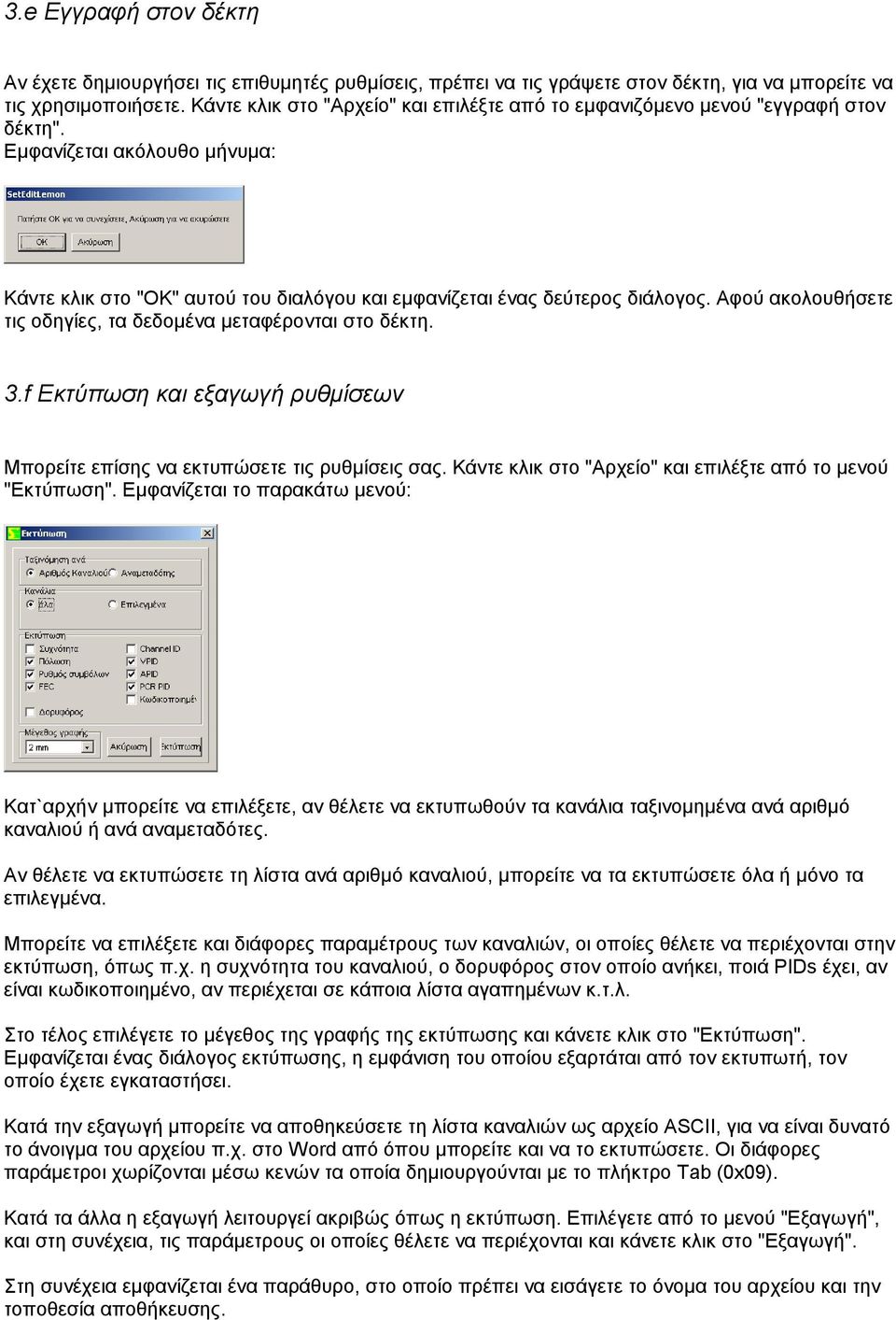 Αφού ακολουθήσετε τις οδηγίες, τα δεδοµένα µεταφέρονται στο δέκτη. 3.f Eκτύπωση και εξαγωγή ρυθµίσεων Μπορείτε επίσης να εκτυπώσετε τις ρυθµίσεις σας.