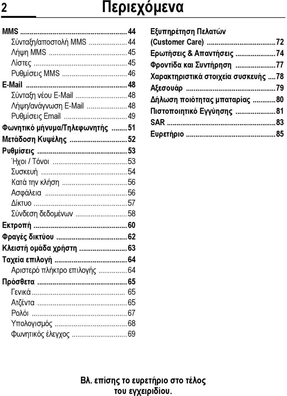 ..60 Φραγές δικτύου... 62 Κλειστή οµάδα χρήστη...63 Ταχεία επιλογή...64 Αριστερό πλήκτρο επιλογής...64 Πρόσθετα... 65 Γενικά... 65 Ατζέντα... 65 Ρολόι... 67 Υπολογισµός...68 Φωνητικός έλεγχος.