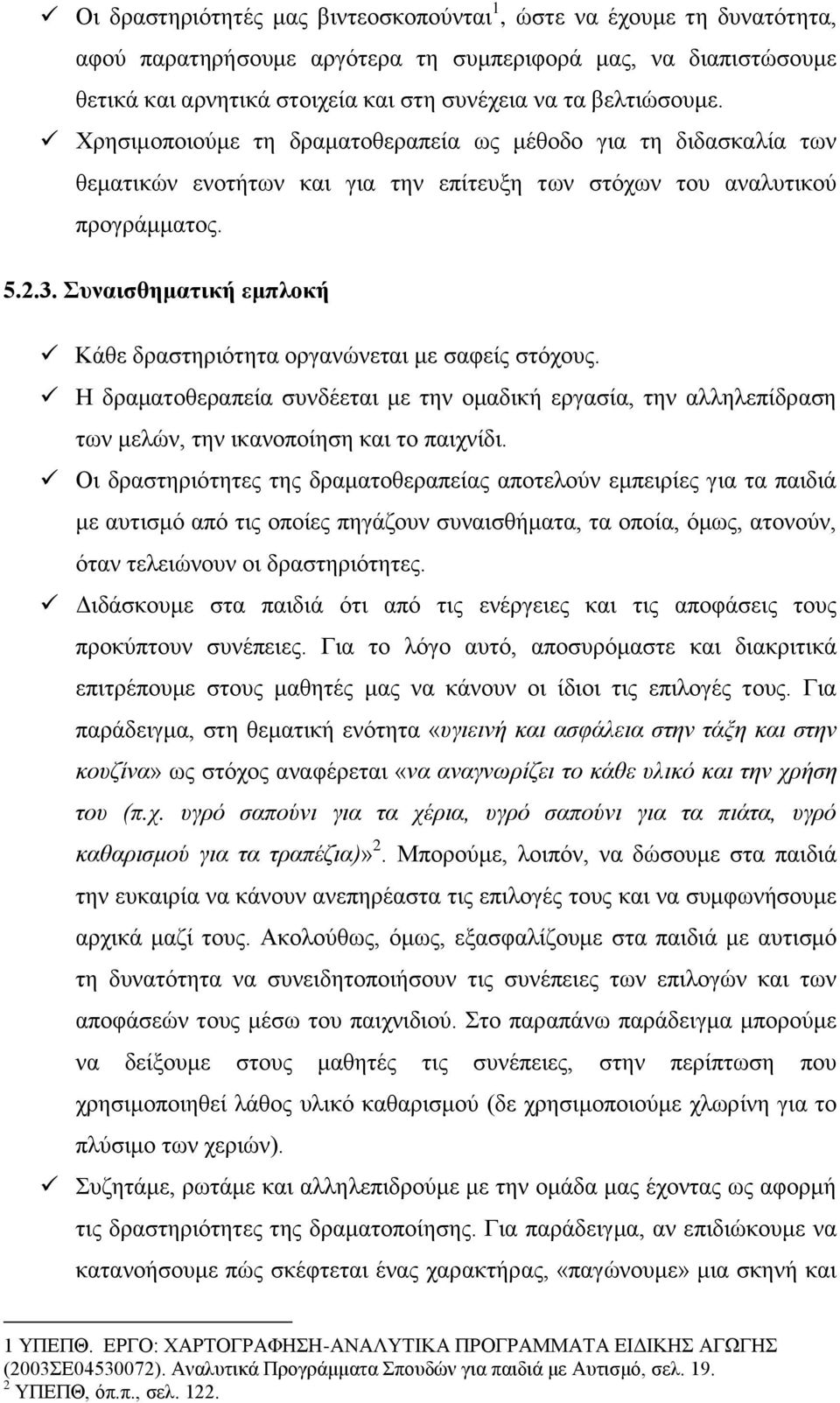 Συναισθηματική εμπλοκή Κάθε δραστηριότητα οργανώνεται με σαφείς στόχους. Η δραματοθεραπεία συνδέεται με την ομαδική εργασία, την αλληλεπίδραση των μελών, την ικανοποίηση και το παιχνίδι.