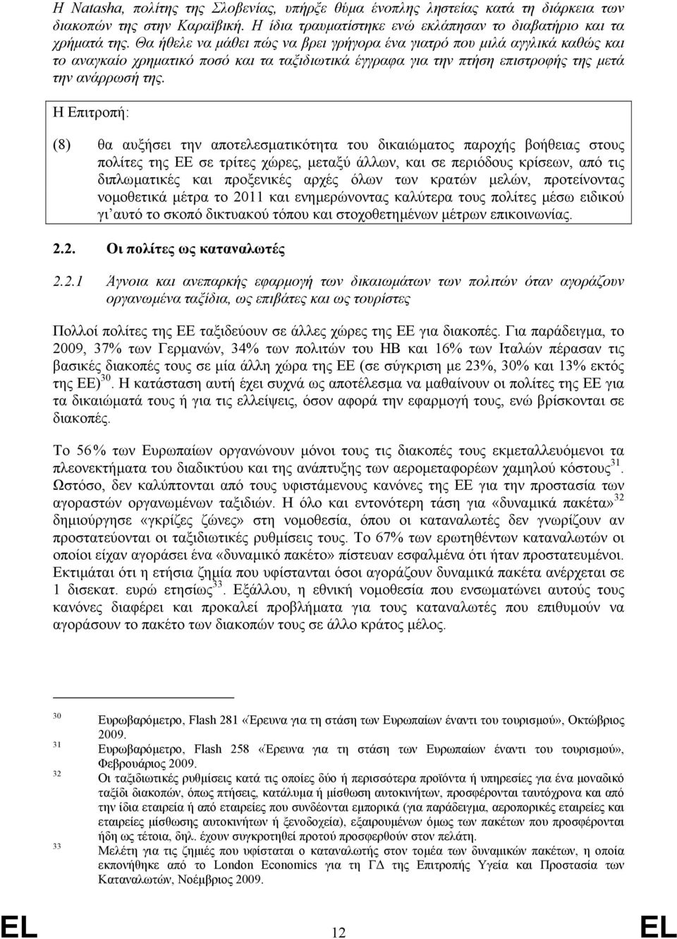 Η Επιτροπή: (8) θα αυξήσει την αποτελεσµατικότητα του δικαιώµατος παροχής βοήθειας στους πολίτες της ΕΕ σε τρίτες χώρες, µεταξύ άλλων, και σε περιόδους κρίσεων, από τις διπλωµατικές και προξενικές