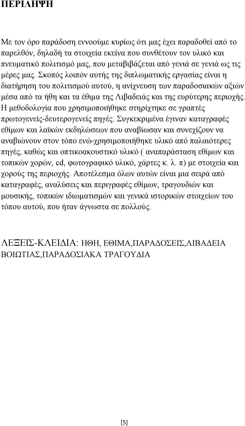 Σκοπός λοιπόν αυτής της διπλωματικής εργασίας είναι η διατήρηση του πολιτισμού αυτού, η ανίχνευση των παραδοσιακών αξιών μέσα από τα ήθη και τα έθιμα της Λιβαδειάς και της ευρύτερης περιοχής.