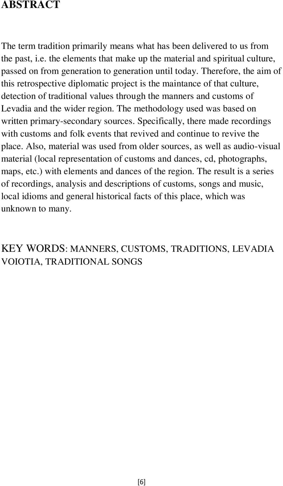 The methodology used was based on written primary-secondary sources. Specifically, there made recordings with customs and folk events that revived and continue to revive the place.