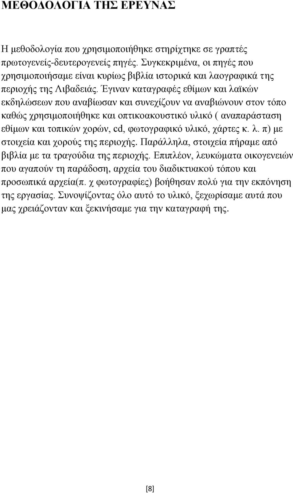 Έγιναν καταγραφές εθίμων και λαϊκών εκδηλώσεων που αναβίωσαν και συνεχίζουν να αναβιώνουν στον τόπο καθώς χρησιμοποιήθηκε και οπτικοακουστικό υλικό ( αναπαράσταση εθίμων και τοπικών χορών, cd,