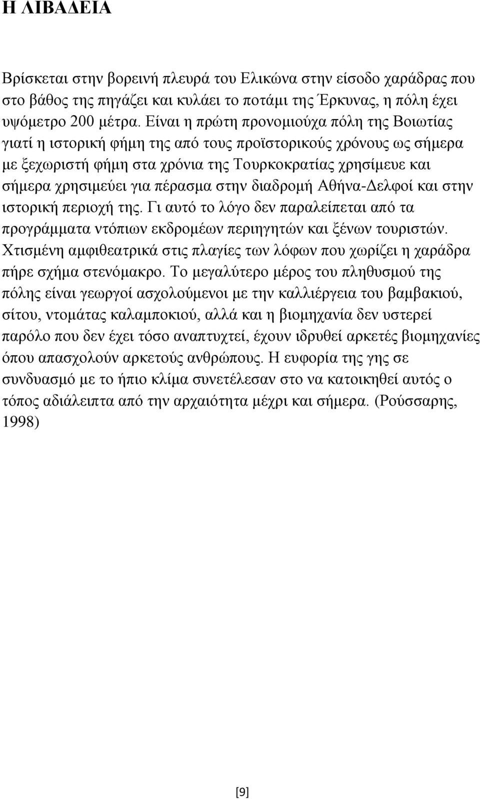 πέρασμα στην διαδρομή Αθήνα-Δελφοί και στην ιστορική περιοχή της. Γι αυτό το λόγο δεν παραλείπεται από τα προγράμματα ντόπιων εκδρομέων περιηγητών και ξένων τουριστών.