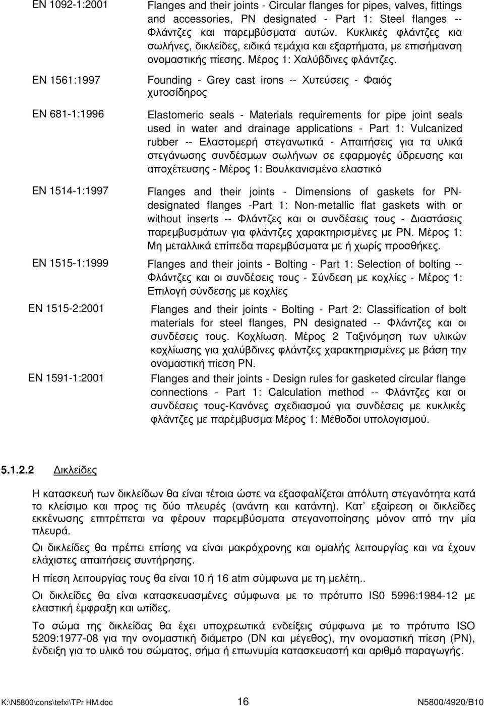 Founding - Grey cast irons -- Χυτεύσεις - Φαιός χυτοσίδηρος Elastomeric seals - Materials requirements for pipe joint seals used in water and drainage applications - Part 1: Vulcanized rubber --