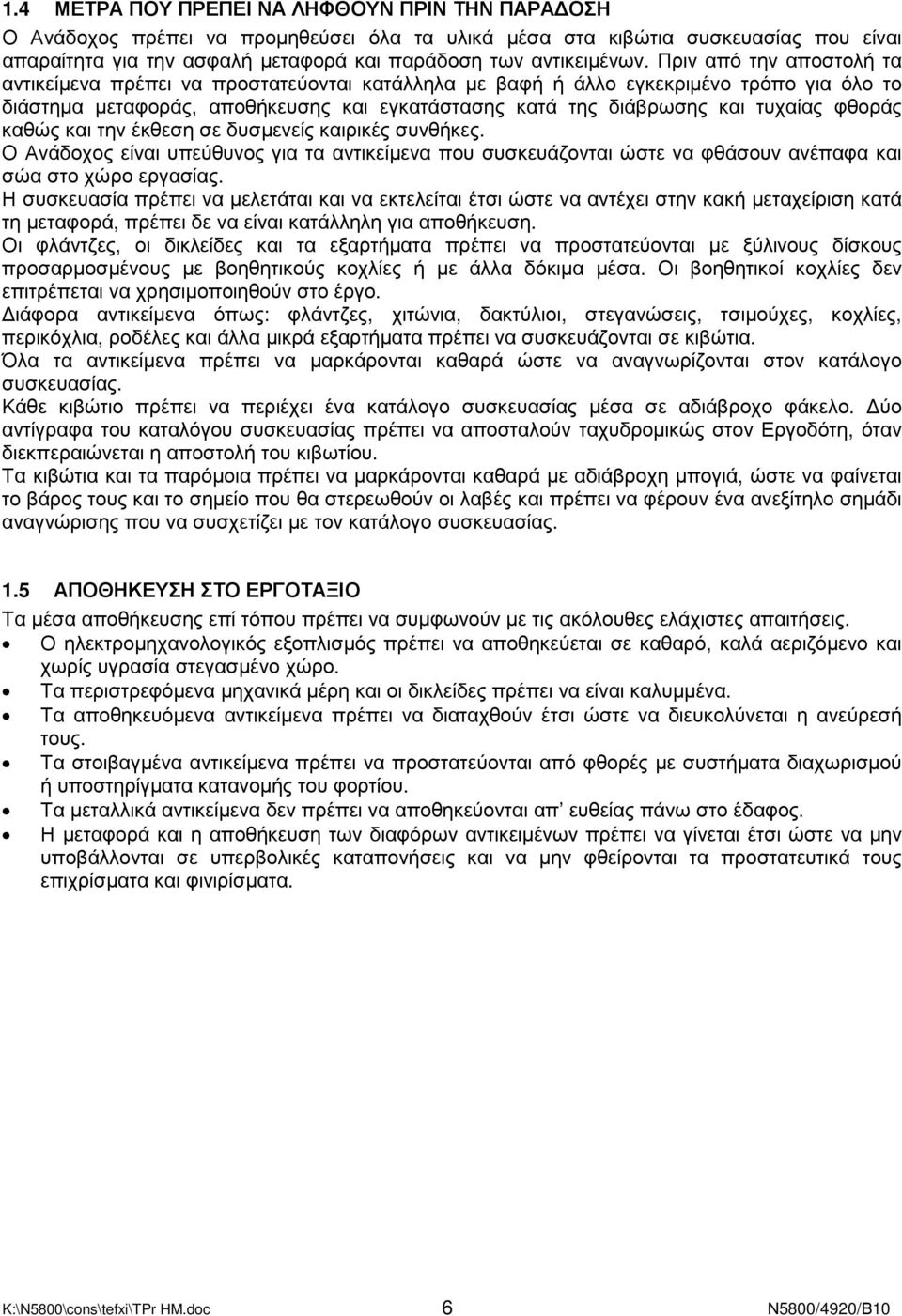 φθοράς καθώς και την έκθεση σε δυσµενείς καιρικές συνθήκες. Ο Ανάδοχος είναι υπεύθυνος για τα αντικείµενα που συσκευάζονται ώστε να φθάσουν ανέπαφα και σώα στο χώρο εργασίας.