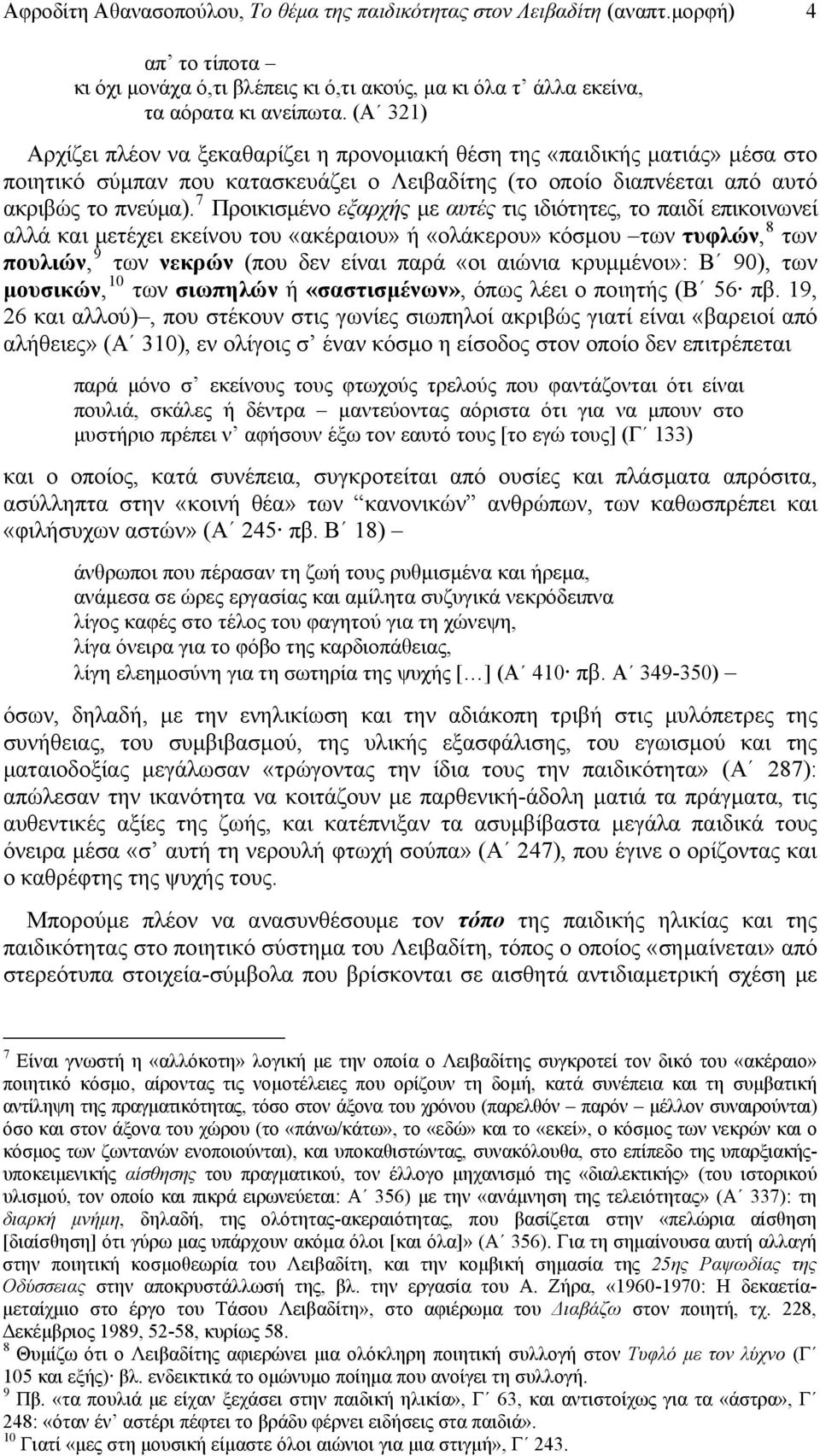 7 Προικισμένο εξαρχής με αυτές τις ιδιότητες, το παιδί επικοινωνεί αλλά και μετέχει εκείνου του «ακέραιου» ή «ολάκερου» κόσμου των τυφλών, 8 των πουλιών, 9 των νεκρών (που δεν είναι παρά «οι αιώνια