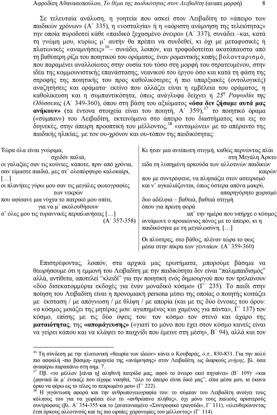 ξεχασμένο όνειρο» (Α 337), συνάδει και, κατά τη γνώμη μου, κυρίως μ αυτήν θα πρέπει να συνδεθεί, κι όχι με μεταφυσικές ή πλατωνικές «αναμνήσεις» 16 συνάδει, λοιπόν, και τροφοδοτείται ακατάπαυστα από