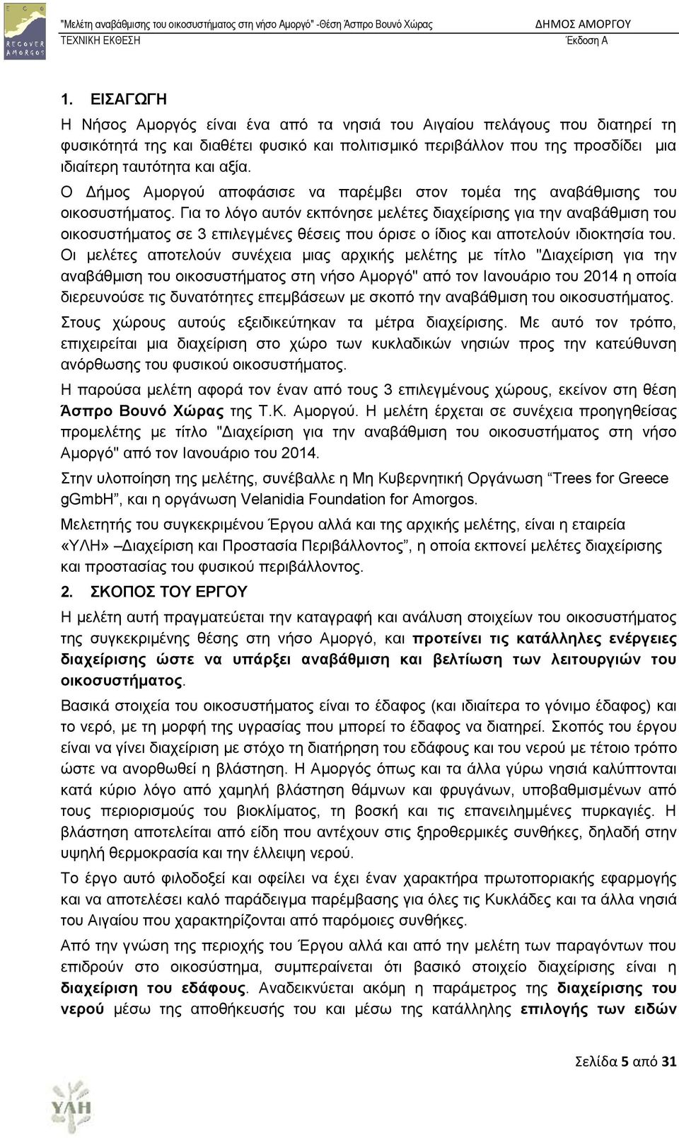 Γηα ην ιφγν απηφλ εθπφλεζε κειέηεο δηαρείξηζεο γηα ηελ αλαβάζκηζε ηνπ νηθνζπζηήκαηνο ζε 3 επηιεγκέλεο ζέζεηο πνπ φξηζε ν ίδηνο θαη απνηεινχλ ηδηνθηεζία ηνπ.