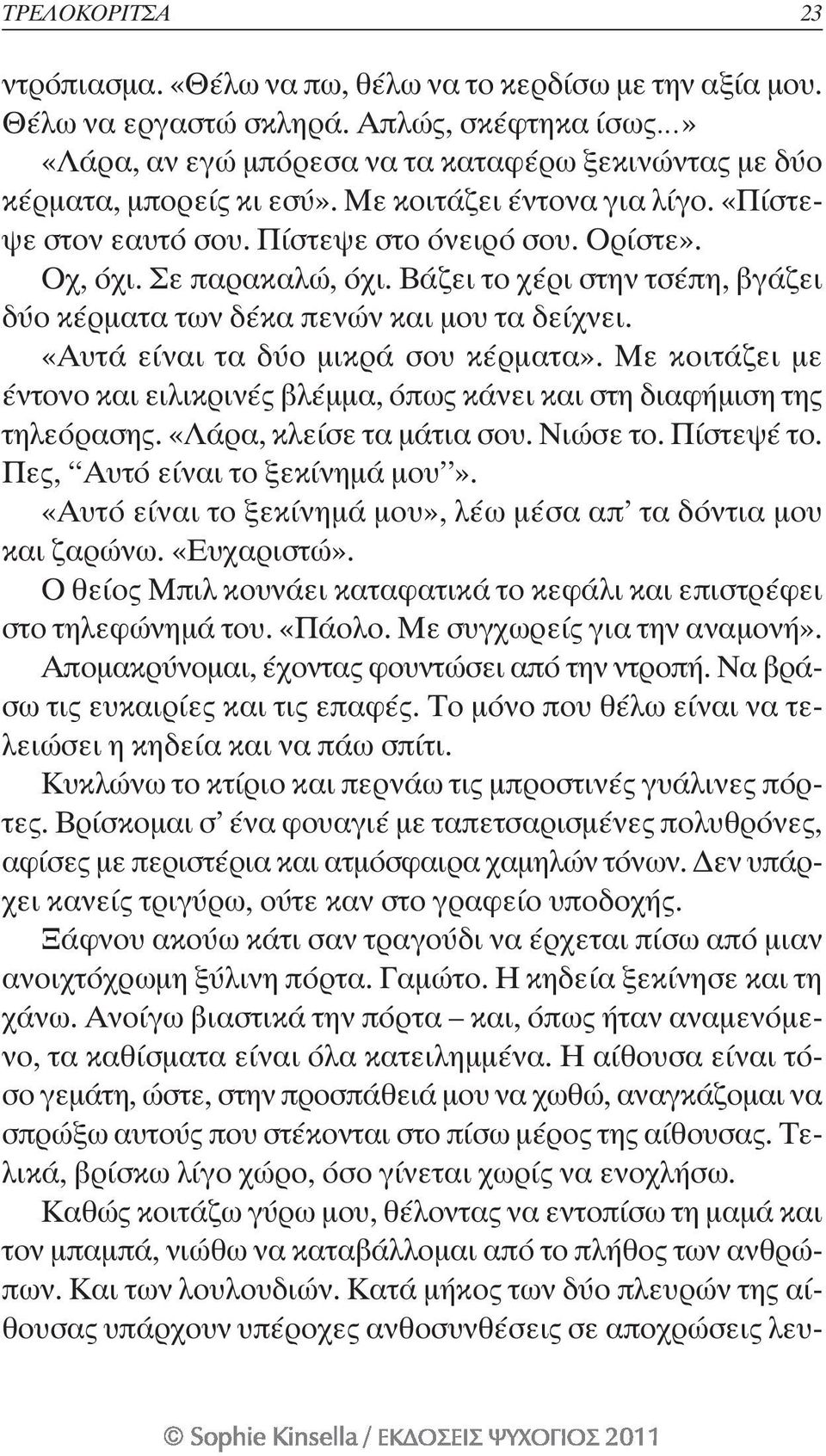 «Αυτά είναι τα δύο μικρά σου κέρματα». Με κοιτάζει με έντονο και ειλικρινές βλέμμα, όπως κάνει και στη διαφήμιση της τηλεόρασης. «Λάρα, κλείσε τα μάτια σου. Νιώσε το. Πίστεψέ το.