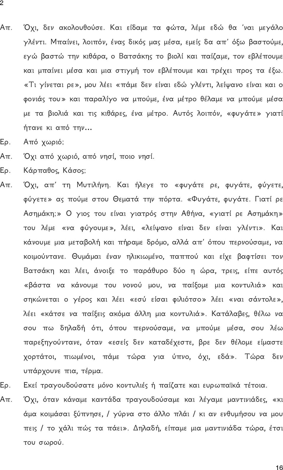 έξω. «Τι γίνεται ρε», μου λέει «πάμε δεν είναι εδώ γλέντι, λείψανο είναι και ο φονιάς του» και παραλίγο να μπούμε, ένα μέτρο θέλαμε να μπούμε μέσα με τα βιολιά και τις κιθάρες, ένα μέτρο.