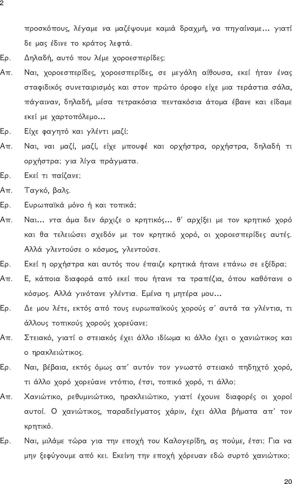 είδαμε εκεί με χαρτοπόλεμο Είχε φαγητό και γλέντι μαζί; Απ. Ναι, ναι μαζί, μαζί, είχε μπουφέ και ορχήστρα, ορχήστρα, δηλαδή τι ορχήστρα; για λίγα πράγματα. Εκεί τι παίζανε; Απ. Ταγκό, βαλς.