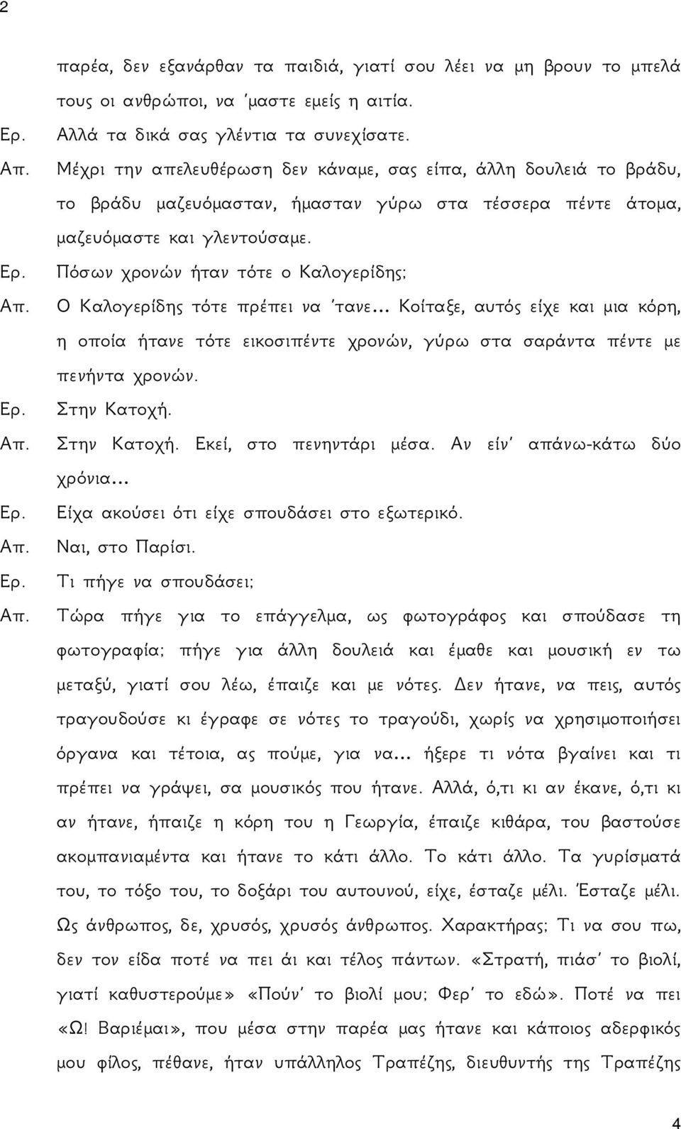 Ο Καλογερίδης τότε πρέπει να τανε Κοίταξε, αυτός είχε και μια κόρη, η οποία ήτανε τότε εικοσιπέντε χρονών, γύρω στα σαράντα πέντε με πενήντα χρονών. Στην Κατοχή. Απ. Στην Κατοχή. Εκεί, στο πενηντάρι μέσα.