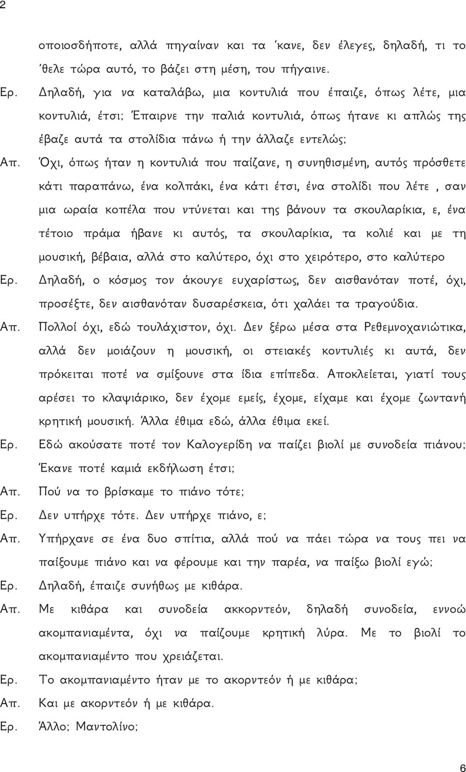 Όχι, όπως ήταν η κοντυλιά που παίζανε, η συνηθισμένη, αυτός πρόσθετε κάτι παραπάνω, ένα κολπάκι, ένα κάτι έτσι, ένα στολίδι που λέτε, σαν μια ωραία κοπέλα που ντύνεται και της βάνουν τα σκουλαρίκια,