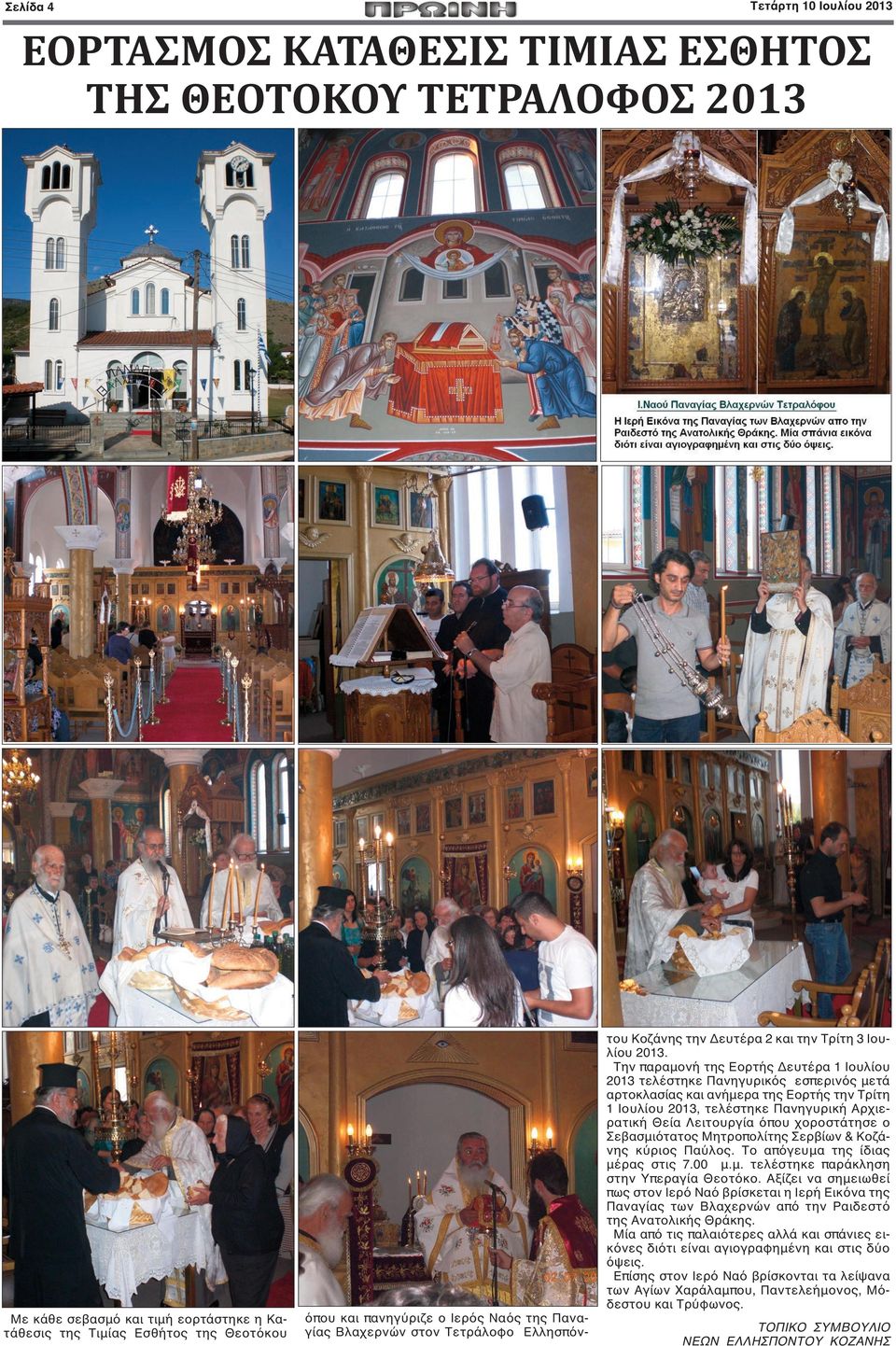 Την παραμονή της Εορτής Δευτέρα 1 Ιουλίου 2013 τελέστηκε Πανηγυρικός εσπερινός μετά αρτοκλασίας και ανήμερα της Εορτής την Τρίτη 1 Ιουλίου 2013, τελέστηκε Πανηγυρική Αρχιερατική Θεία Λειτουργία όπου