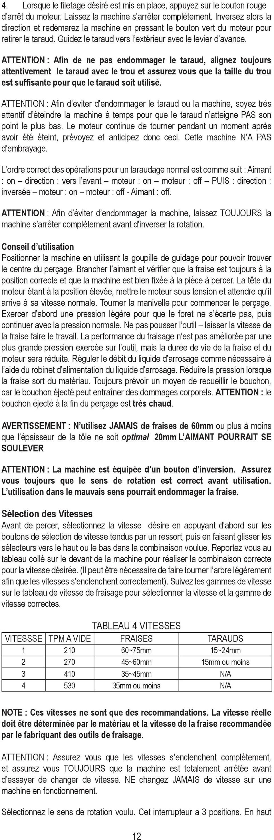 ATTENTION : Afin de ne pas endommager le taraud, alignez toujours attentivement le taraud avec le trou et assurez vous que la taille du trou est suffisante pour que le taraud soit utilisé.