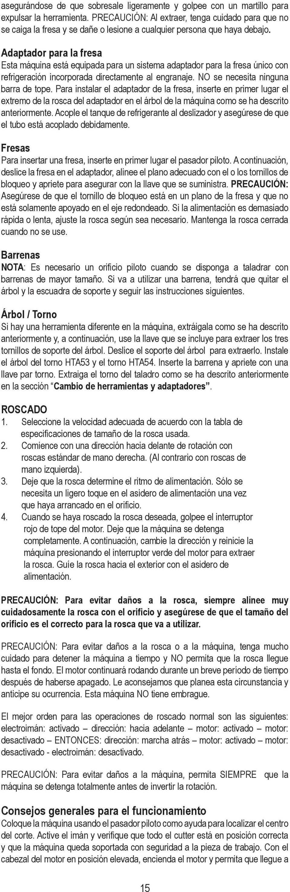 Adaptador para la fresa Esta máquina está equipada para un sistema adaptador para la fresa único con refrigeración incorporada directamente al engranaje. NO se necesita ninguna barra de tope.