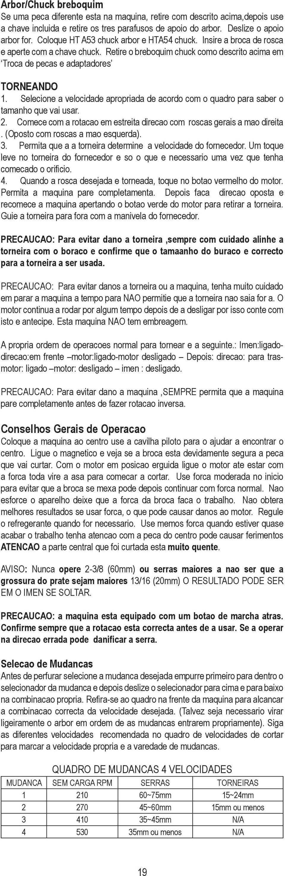 Selecione a velocidade apropriada de acordo com o quadro para saber o tamanho que vai usar. 2. Comece com a rotacao em estreita direcao com roscas gerais a mao direita.