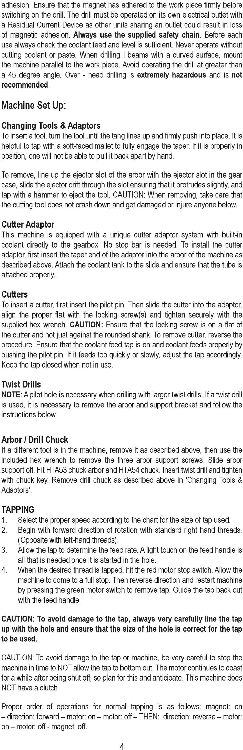 Before each use always check the coolant feed and level is sufficient. Never operate without cutting coolant or paste.