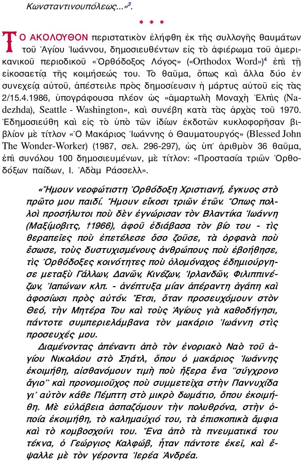 κοιμήσεώς του. Τὸ θαῦμα, ὅπως καὶ ἄλλα δύο ἐν συνεχείᾳ αὐτοῦ, ἀπέστειλε πρὸς δημοσίευσιν ἡ μάρτυς αὐτοῦ εἰς τὰς 2/15.4.