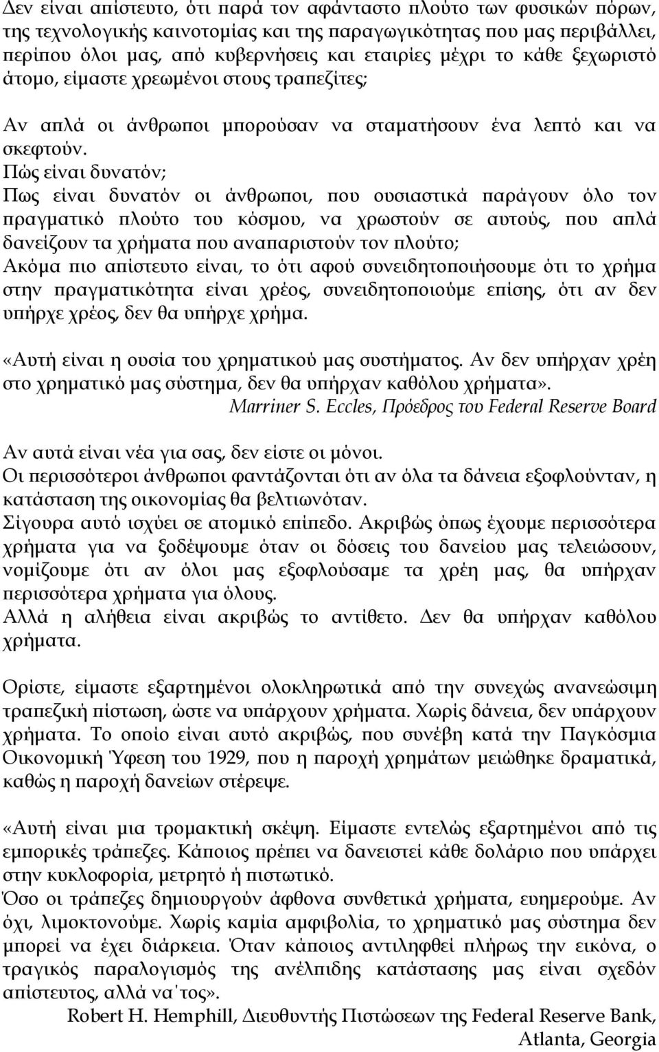 Πώς είναι δυνατόν; Πως είναι δυνατόν οι άνθρωποι, που ουσιαστικά παράγουν όλο τον πραγματικό πλούτο του κόσμου, να χρωστούν σε αυτούς, που απλά δανείζουν τα χρήματα που αναπαριστούν τον πλούτο; Ακόμα