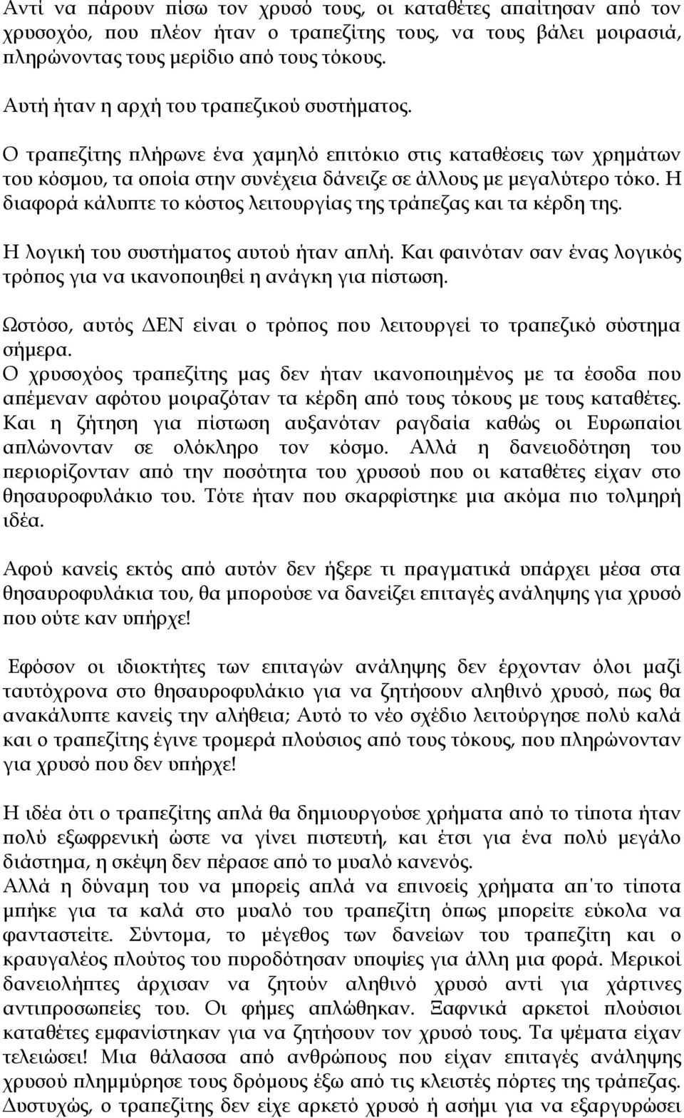 Η διαφορά κάλυπτε το κόστος λειτουργίας της τράπεζας και τα κέρδη της. Η λογική του συστήματος αυτού ήταν απλή. Και φαινόταν σαν ένας λογικός τρόπος για να ικανοποιηθεί η ανάγκη για πίστωση.