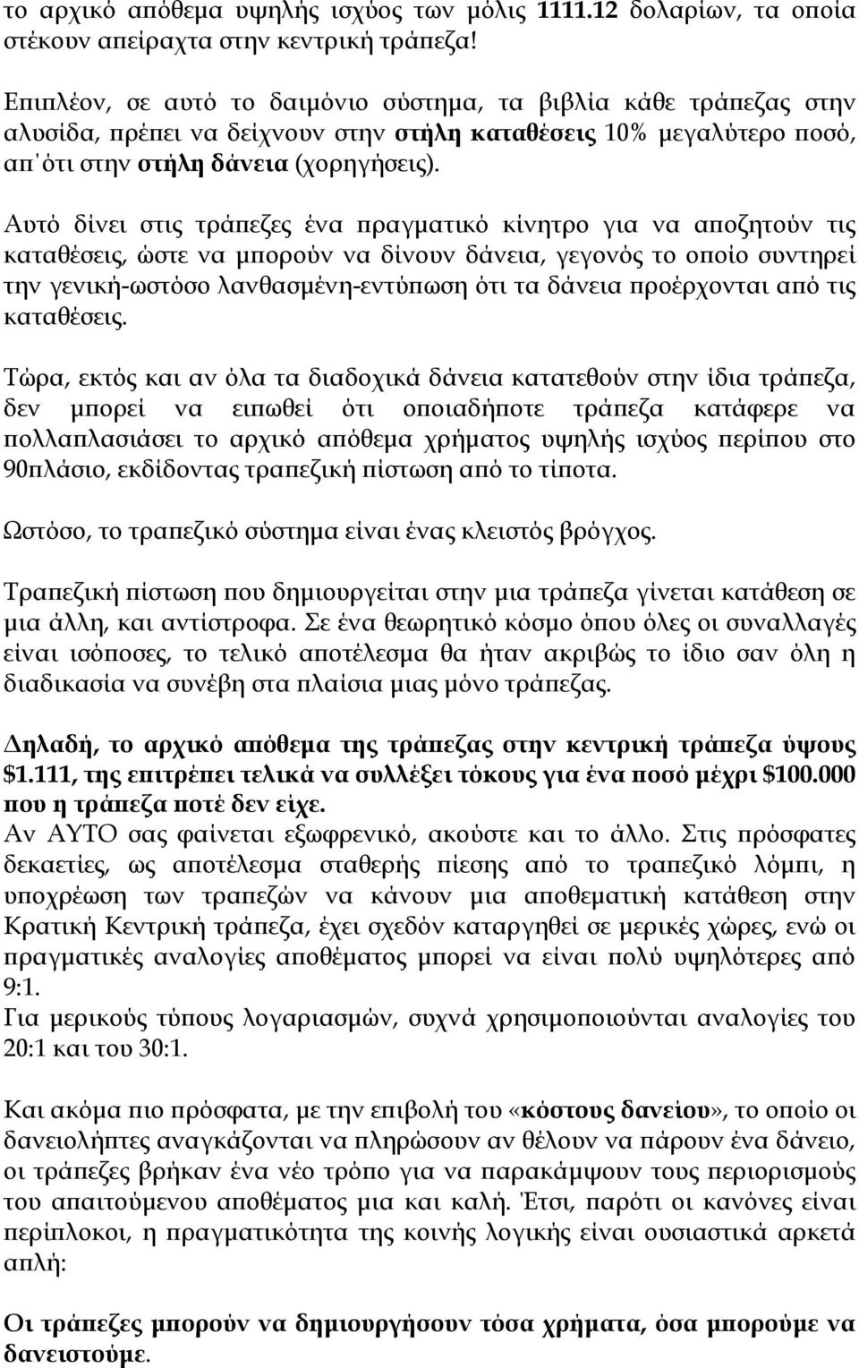 Αυτό δίνει στις τράπεζες ένα πραγματικό κίνητρο για να αποζητούν τις καταθέσεις, ώστε να μπορούν να δίνουν δάνεια, γεγονός το οποίο συντηρεί την γενική-ωστόσο λανθασμένη-εντύπωση ότι τα δάνεια