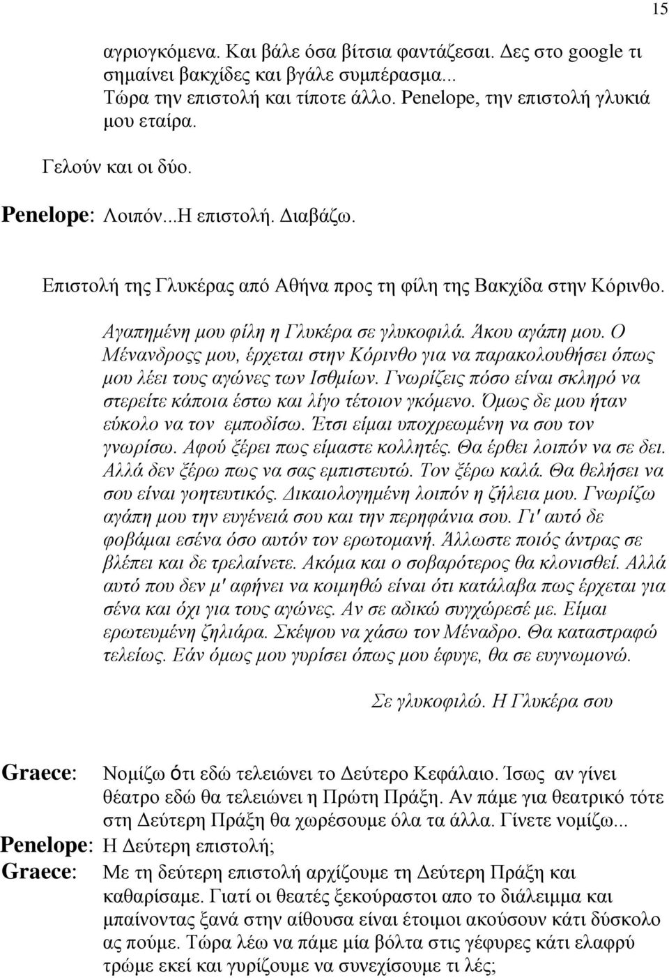 Ο Μένανδροςς μου, έρχεται στην Κόρινθο για να παρακολουθήσει όπως μου λέει τους αγώνες των Ισθμίων. Γνωρίζεις πόσο είναι σκληρό να στερείτε κάποια έστω και λίγο τέτοιον γκόμενο.