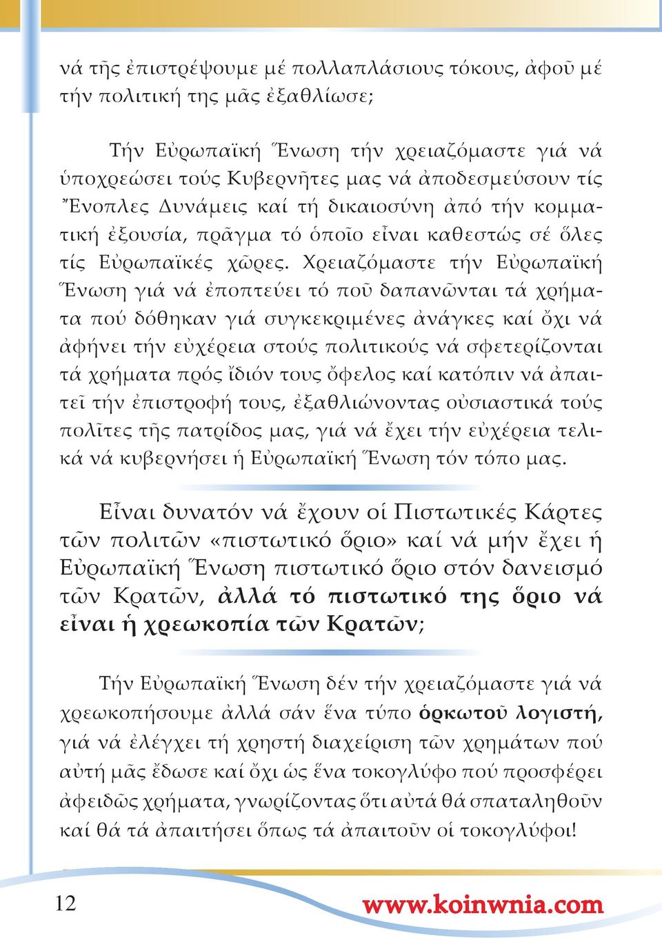 Χρειαζόμαστε τήν Εὐρωπαϊκή Ἕνωση γιά νά ἐποπτεύει τό ποῦ δαπανῶνται τά χρήματα πού δόθηκαν γιά συγκεκριμένες ἀνάγκες καί ὄχι νά ἀφήνει τήν εὐχέρεια στούς πολιτικούς νά σφετερίζονται τά χρήματα πρός