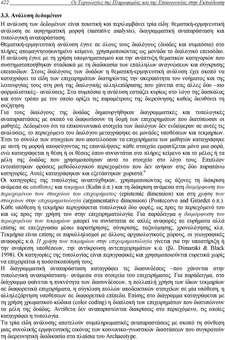 τυπολογική αναπαράσταση. Θεµατική-ερµηνευτική ανάλυση έγινε σε όλους τους διαλόγους (δυάδες και συµπόσια) στο πλήρες αποµαγνητοφωνηµένο κείµενο, χρησιµοποιώντας ως µονάδα το διαλογικό επεισόδιο.