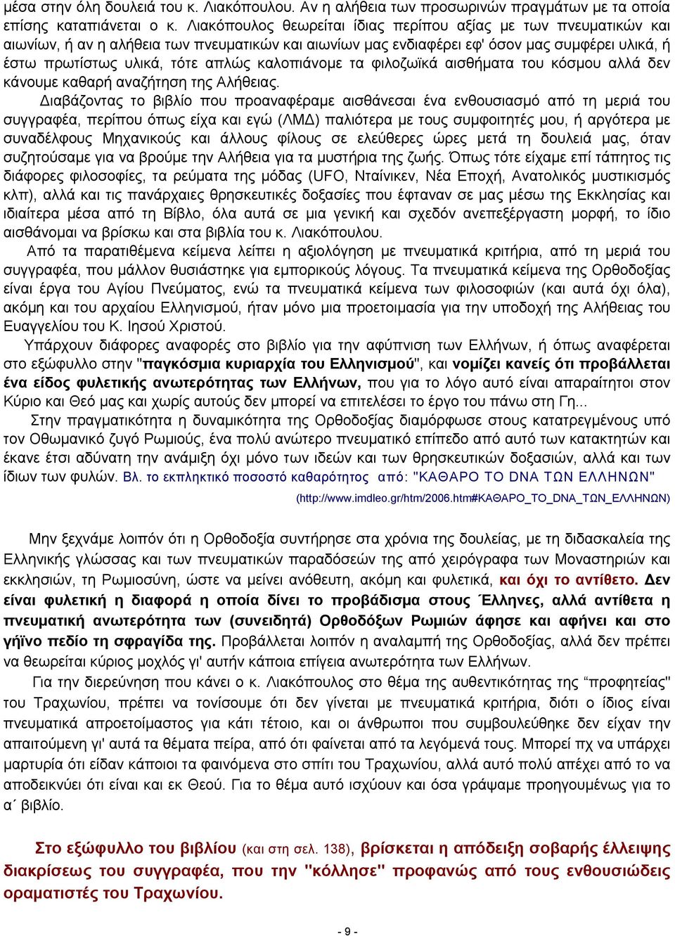 καλοπιάνομε τα φιλοζωϊκά αισθήματα του κόσμου αλλά δεν κάνουμε καθαρή αναζήτηση της Αλήθειας.