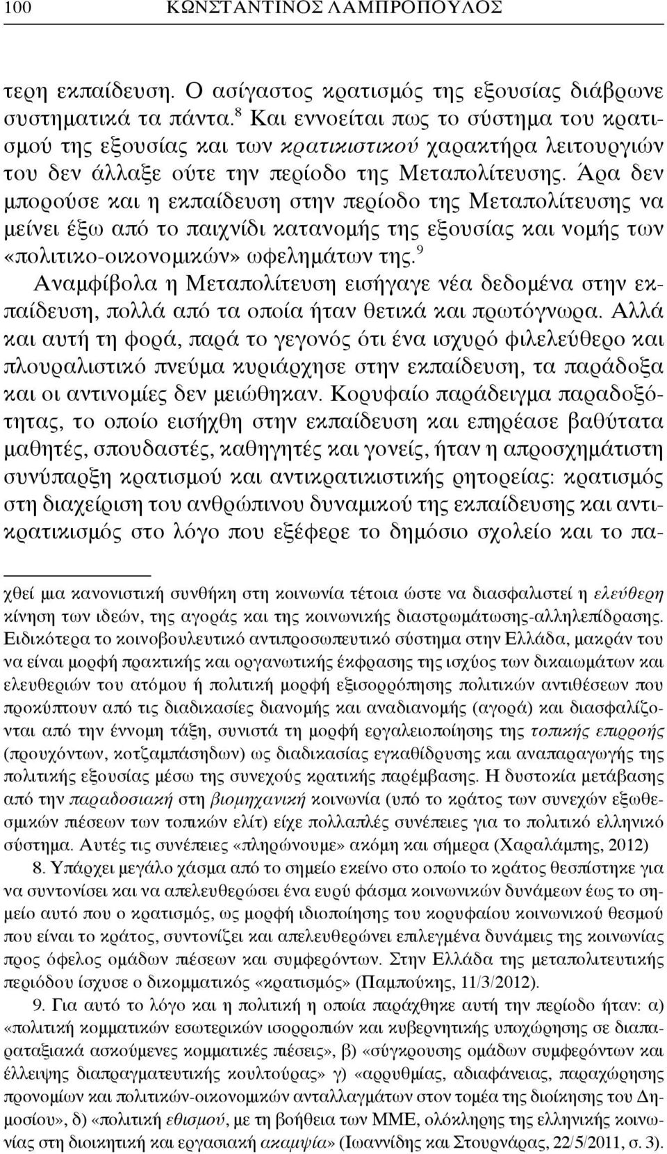 Άρα δεν μπορούσε και η εκπαίδευση στην περίοδο της Μεταπολίτευσης να μείνει έξω από το παιχνίδι κατανομής της εξουσίας και νομής των «πολιτικο-οικονομικών» ωφελημάτων της.