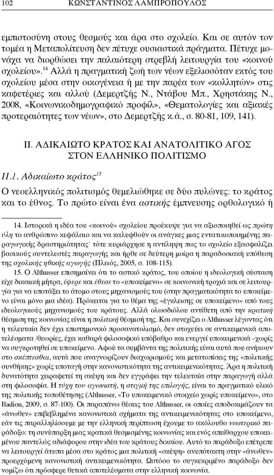 14 Αλλά η πραγματική ζωή των νέων εξελισσόταν εκτός του σχολείου μέσα στην οικογένεια ή με την παρέα των «κολλητών» στις καφετέριες και αλλού (Δεμερτζής Ν., Ντάβου Μπ., Χρηστάκης Ν.