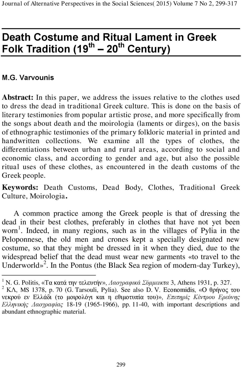 This is done on the basis of literary testimonies from popular artistic prose, and more specifically from the songs about death and the moirologia (laments or dirges), on the basis of ethnographic