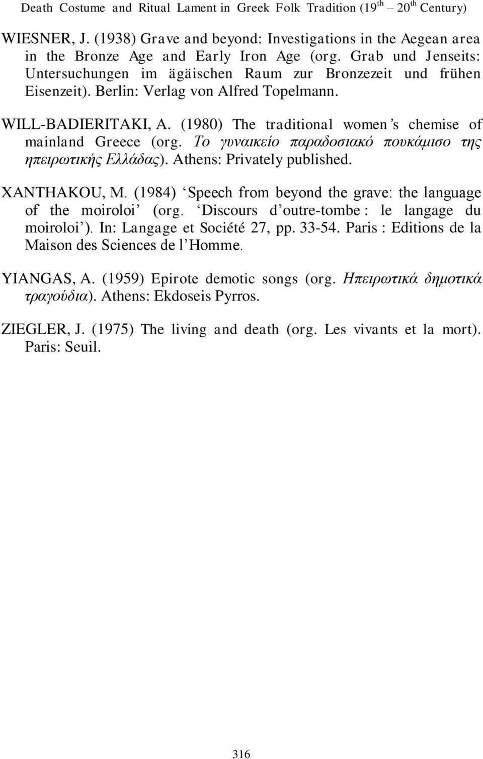 (1980) The traditional women s chemise of mainland Greece (org. Το γυναικείο παραδοσιακό πουκάμισο της ηπειρωτικής Ελλάδας). Athens: Privately published. XANTHAKOU, M.