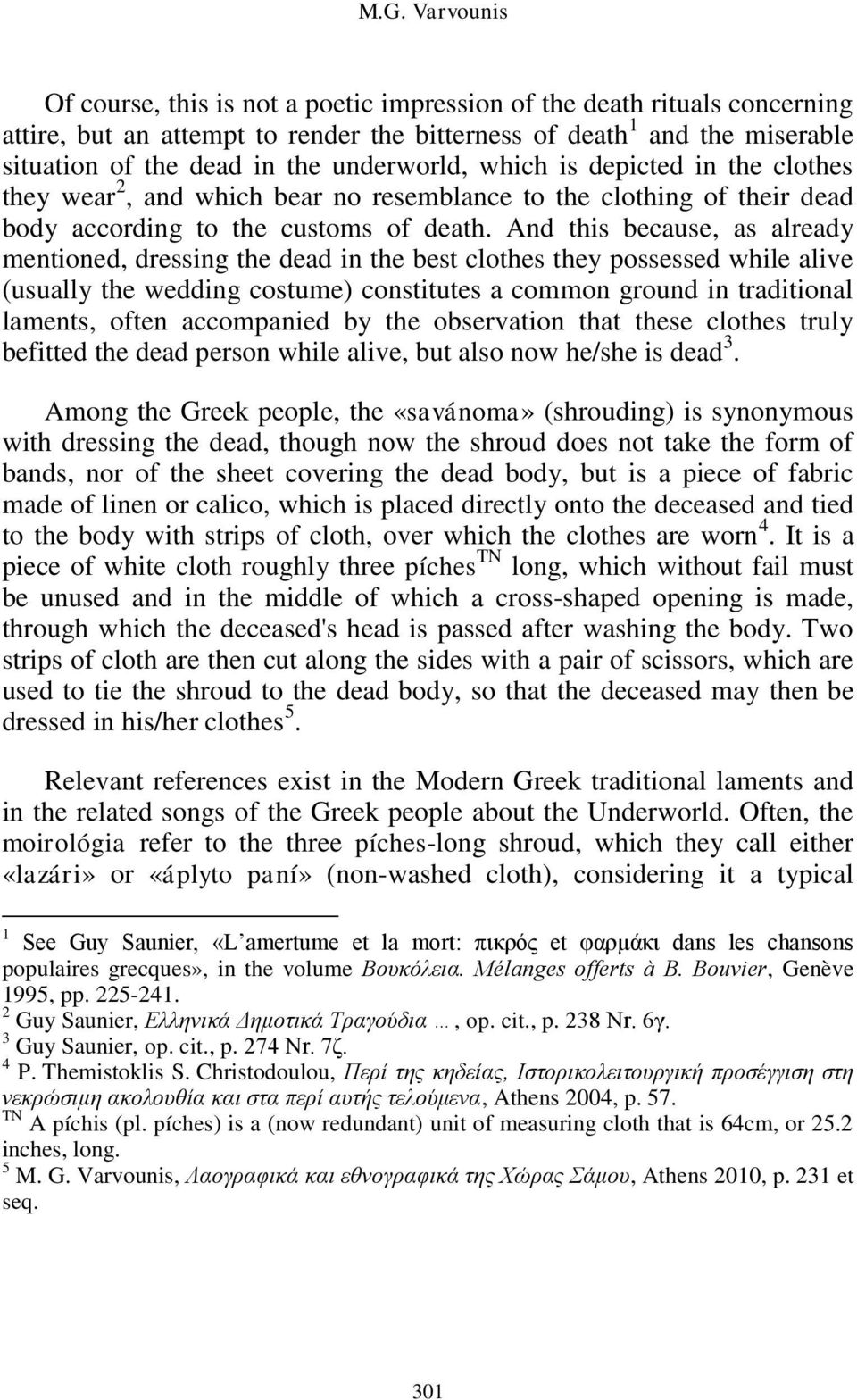 And this because, as already mentioned, dressing the dead in the best clothes they possessed while alive (usually the wedding costume) constitutes a common ground in traditional laments, often