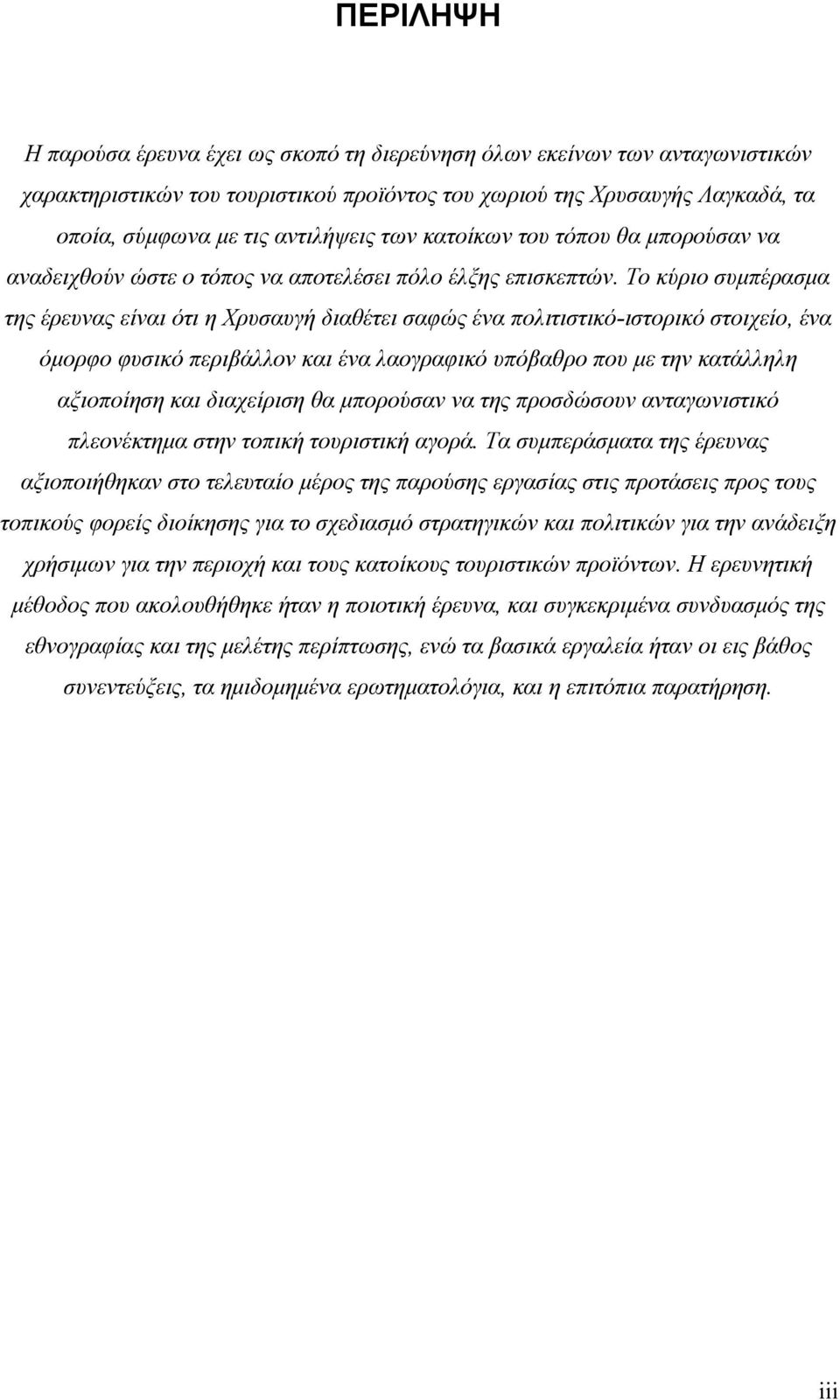 Το κύριο συμπέρασμα της έρευνας είναι ότι η Χρυσαυγή διαθέτει σαφώς ένα πολιτιστικό-ιστορικό στοιχείο, ένα όμορφο φυσικό περιβάλλον και ένα λαογραφικό υπόβαθρο που με την κατάλληλη αξιοποίηση και