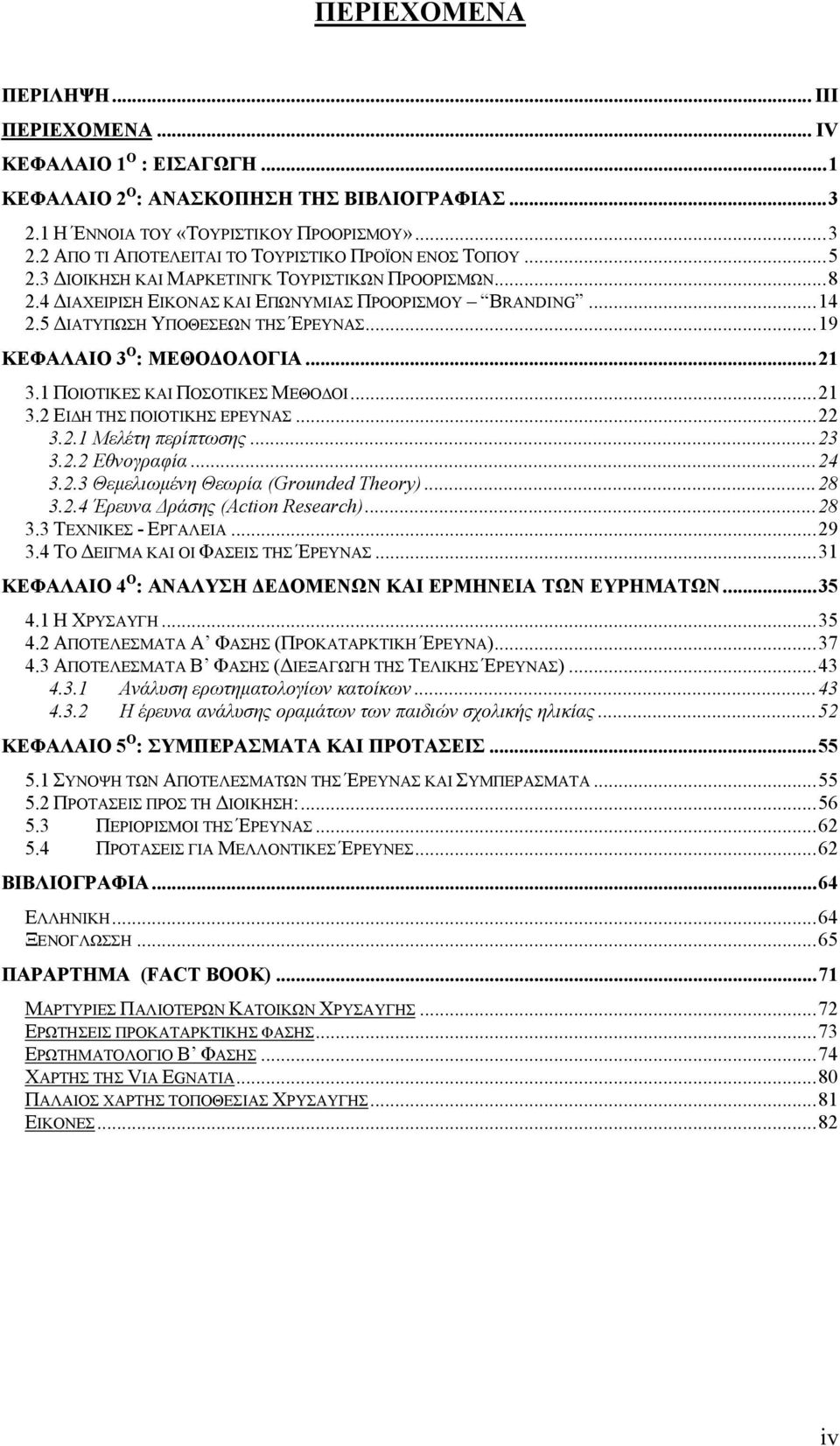 1 ΠΟΙΟΤΙΚΕΣ ΚΑΙ ΠΟΣΟΤΙΚΕΣ ΜΕΘΟΔΟΙ...21 3.2 ΕΙΔΗ ΤΗΣ ΠΟΙΟΤΙΚΗΣ ΕΡΕΥΝΑΣ...22 3.2.1 Μελέτη περίπτωσης...23 3.2.2 Εθνογραφία...24 3.2.3 Θεμελιωμένη Θεωρία (Grounded Theory)...28 3.2.4 Έρευνα Δράσης (Action Research).