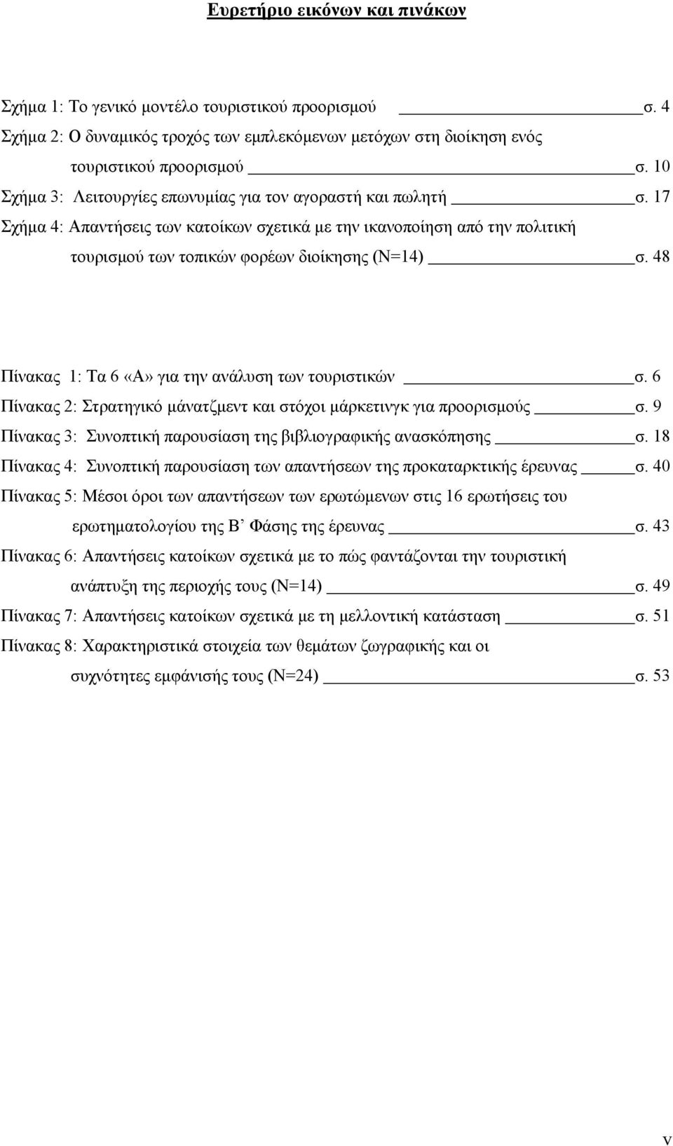 48 Πίνακας 1: Τα 6 «Α» για την ανάλυση των τουριστικών σ. 6 Πίνακας 2: Στρατηγικό μάνατζμεντ και στόχοι μάρκετινγκ για προορισμούς σ.