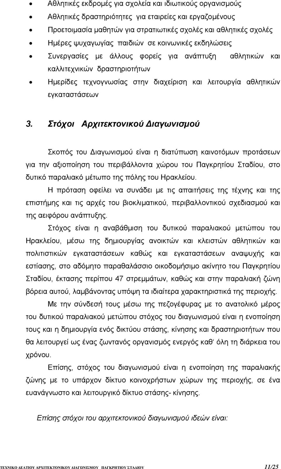 Στόχοι Αρχιτεκτονικού ιαγωνισµού Σκοπός του ιαγωνισµού είναι η διατύπωση καινοτόµων προτάσεων για την αξιοποίηση του περιβάλλοντα χώρου του Παγκρητίου Σταδίου, στο δυτικό παραλιακό µέτωπο της πόλης