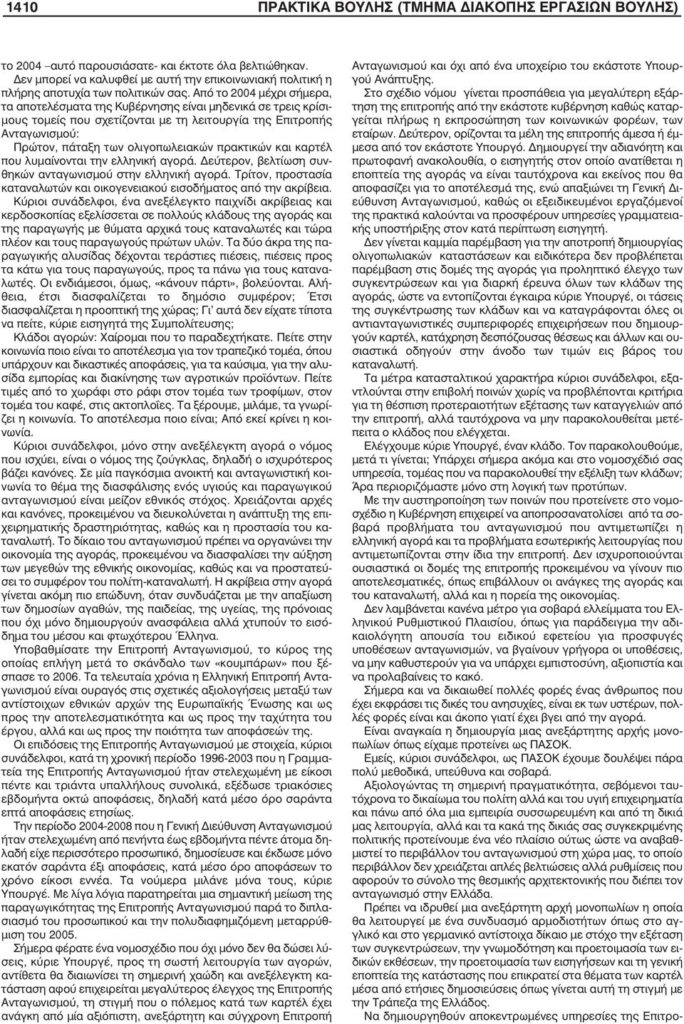 Από το 2004 µέχρι σήµερα, τα αποτελέσµατα της Κυβέρνησης είναι µηδενικά σε τρεις κρίσι- µους τοµείς που σχετίζονται µε τη λειτουργία της Επιτροπής Ανταγωνισµού: Πρώτον, πάταξη των ολιγοπωλειακών